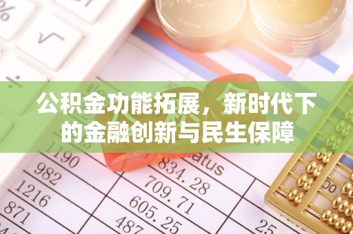 太湖公积金功能拓展，新时代下的金融创新与民生保障