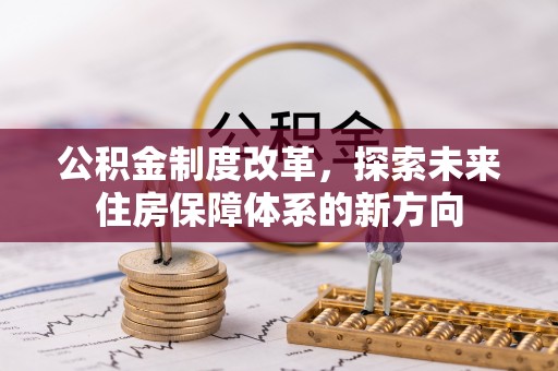 太湖公积金制度改革，探索未来住房保障体系的新方向