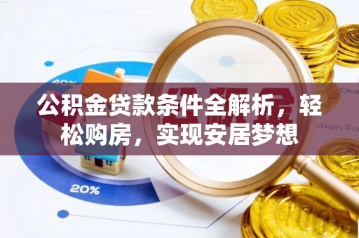 太湖公积金贷款条件全解析，轻松购房，实现安居梦想