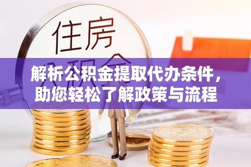 太湖解析公积金提取代办条件，助您轻松了解政策与流程
