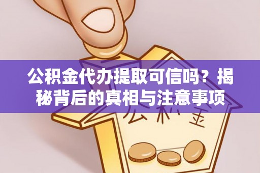 太湖公积金代办提取可信吗？揭秘背后的真相与注意事项