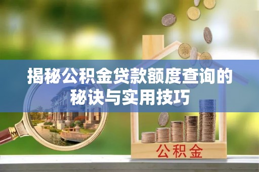 太湖揭秘公积金贷款额度查询的秘诀与实用技巧