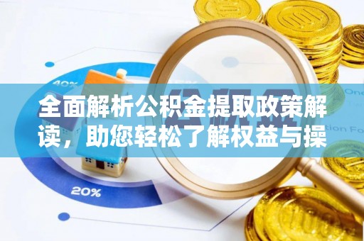 太湖全面解析公积金提取政策解读，助您轻松了解权益与操作