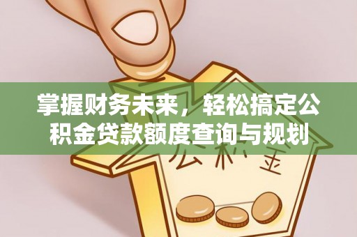 太湖掌握财务未来，轻松搞定公积金贷款额度查询与规划