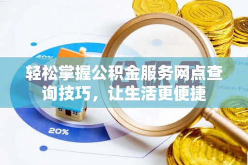 太湖轻松掌握公积金服务网点查询技巧，让生活更便捷