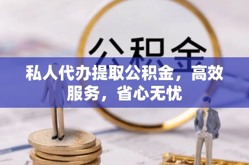 太湖私人代办提取公积金，高效服务，省心无忧