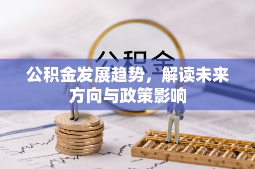 太湖公积金发展趋势，解读未来方向与政策影响