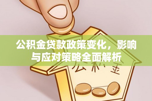 太湖公积金贷款政策变化，影响与应对策略全面解析