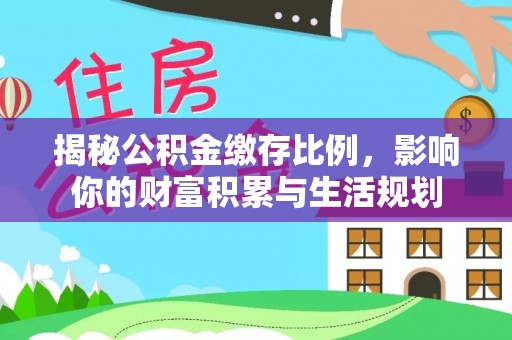 太湖揭秘公积金缴存比例，影响你的财富积累与生活规划