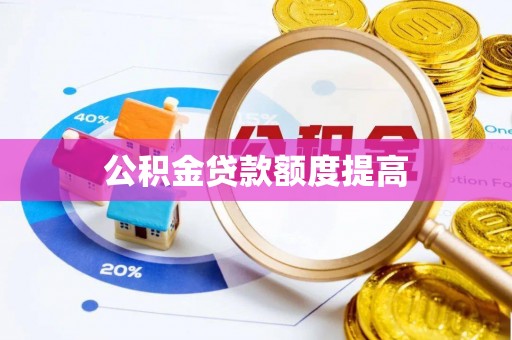 太湖公积金贷款额度提高