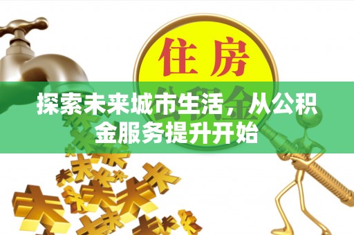 太湖探索未来城市生活，从公积金服务提升开始
