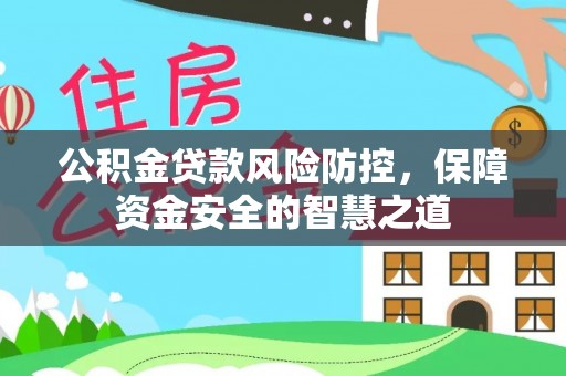 太湖公积金贷款风险防控，保障资金安全的智慧之道