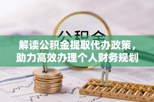 太湖解读公积金提取代办政策，助力高效办理个人财务规划