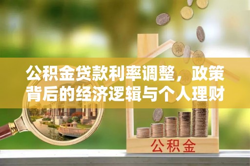 太湖公积金贷款利率调整，政策背后的经济逻辑与个人理财策略