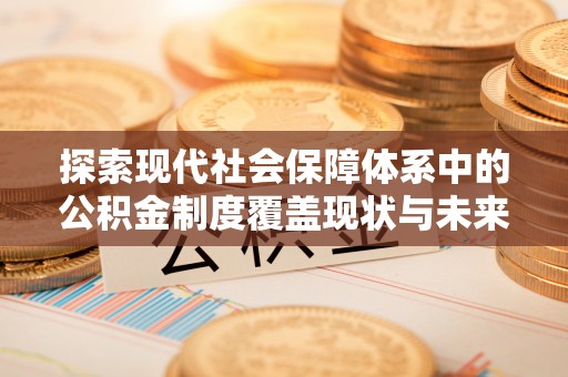 太湖探索现代社会保障体系中的公积金制度覆盖现状与未来