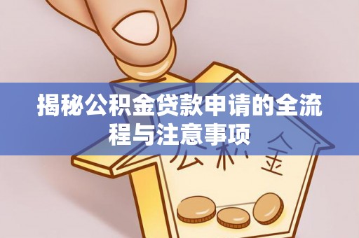 太湖揭秘公积金贷款申请的全流程与注意事项