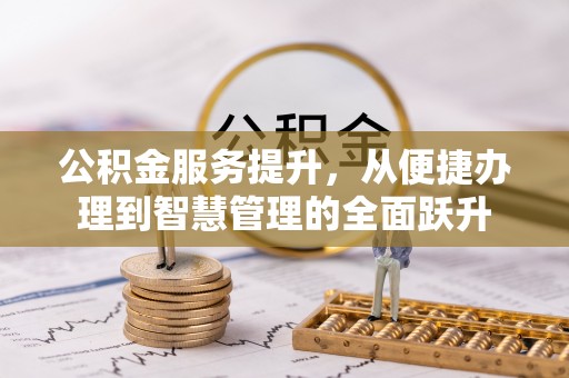 太湖公积金服务提升，从便捷办理到智慧管理的全面跃升