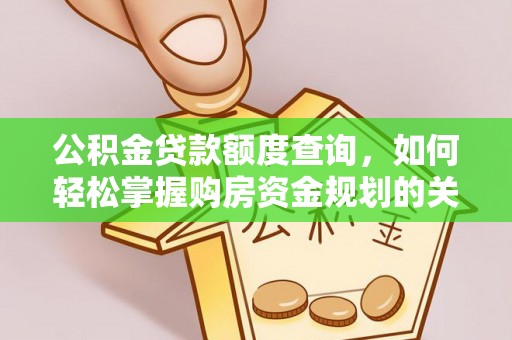 太湖公积金贷款额度查询，如何轻松掌握购房资金规划的关键