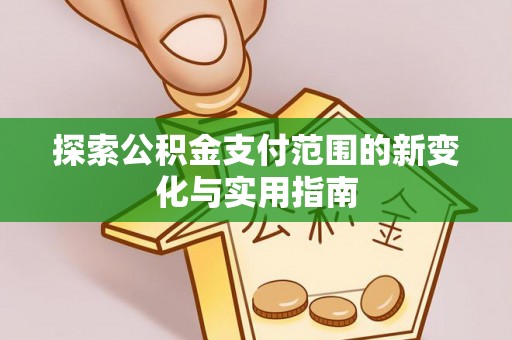 太湖探索公积金支付范围的新变化与实用指南