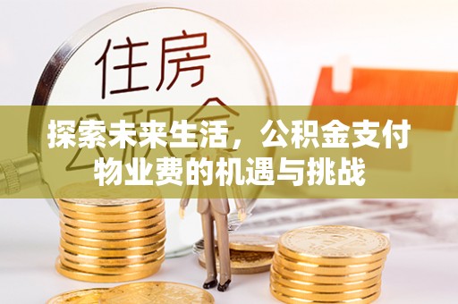 太湖探索未来生活，公积金支付物业费的机遇与挑战