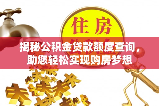 太湖揭秘公积金贷款额度查询，助您轻松实现购房梦想