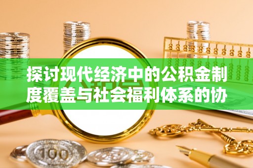 太湖探讨现代经济中的公积金制度覆盖与社会福利体系的协同发展