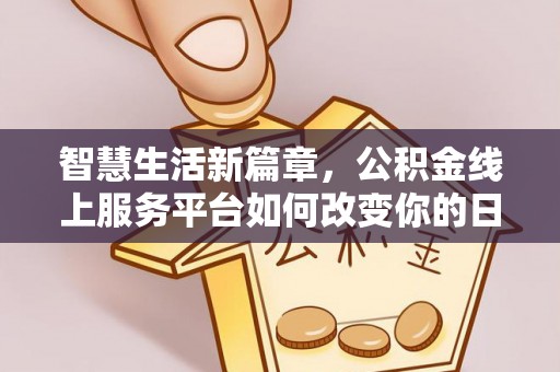 太湖智慧生活新篇章，公积金线上服务平台如何改变你的日常