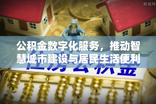 太湖公积金数字化服务，推动智慧城市建设与居民生活便利化