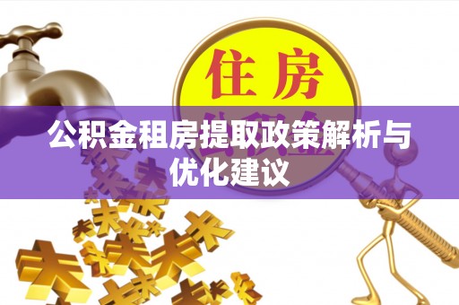 太湖公积金租房提取政策解析与优化建议