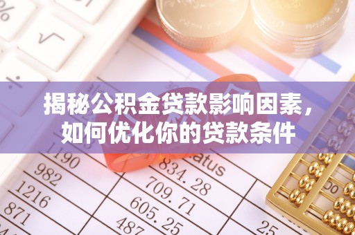 太湖揭秘公积金贷款影响因素，如何优化你的贷款条件