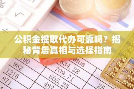 太湖公积金提取代办可靠吗？揭秘背后真相与选择指南