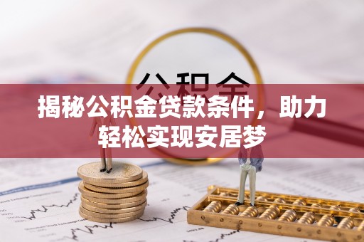 太湖揭秘公积金贷款条件，助力轻松实现安居梦