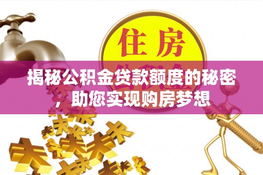 太湖揭秘公积金贷款额度的秘密，助您实现购房梦想