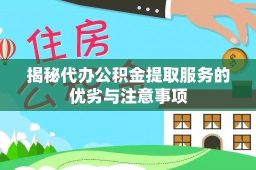 太湖揭秘代办公积金提取服务的优劣与注意事项