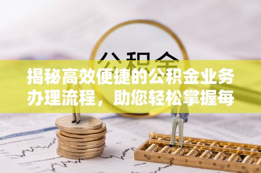 太湖揭秘高效便捷的公积金业务办理流程，助您轻松掌握每一步