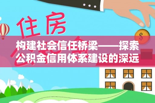 太湖构建社会信任桥梁——探索公积金信用体系建设的深远意义