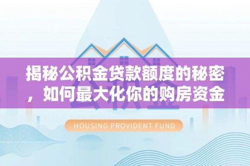 太湖揭秘公积金贷款额度的秘密，如何最大化你的购房资金