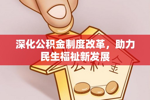 太湖深化公积金制度改革，助力民生福祉新发展