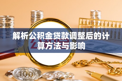 太湖解析公积金贷款调整后的计算方法与影响