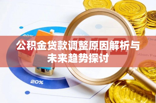 太湖公积金贷款调整原因解析与未来趋势探讨