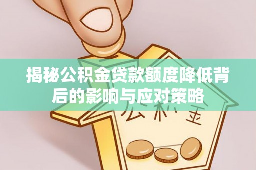 太湖揭秘公积金贷款额度降低背后的影响与应对策略