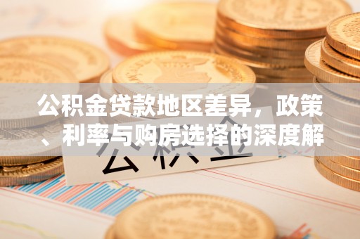 太湖公积金贷款地区差异，政策、利率与购房选择的深度解析