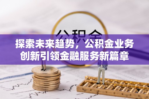 太湖探索未来趋势，公积金业务创新引领金融服务新篇章