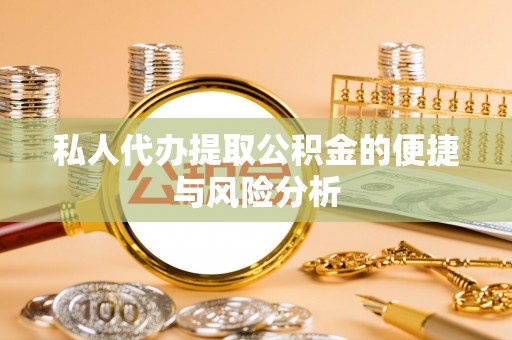 太湖私人代办提取公积金的便捷与风险分析