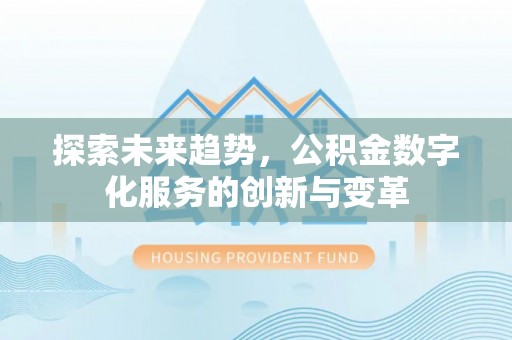 太湖探索未来趋势，公积金数字化服务的创新与变革