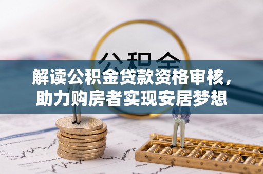 太湖解读公积金贷款资格审核，助力购房者实现安居梦想