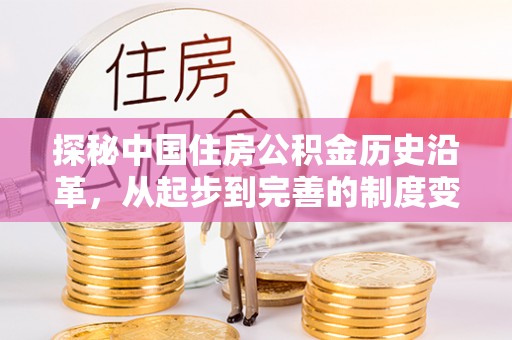 太湖探秘中国住房公积金历史沿革，从起步到完善的制度变迁