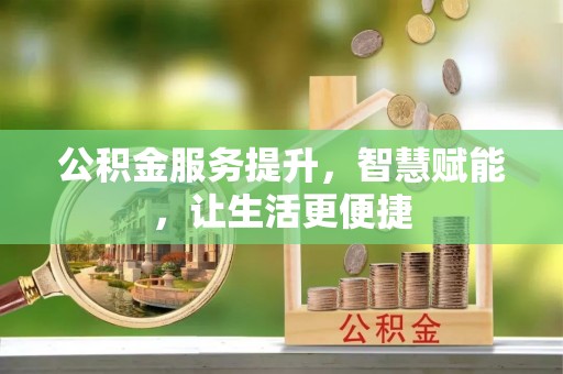 太湖公积金服务提升，智慧赋能，让生活更便捷