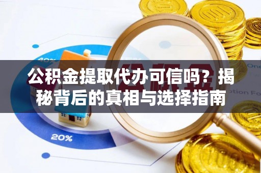 太湖公积金提取代办可信吗？揭秘背后的真相与选择指南