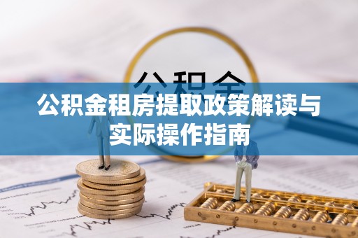 太湖公积金租房提取政策解读与实际操作指南